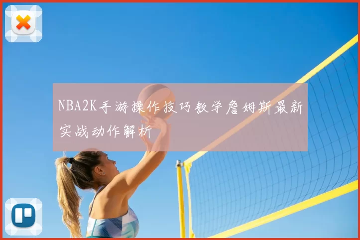 NBA2K手游操作技巧教学詹姆斯最新实战动作解析