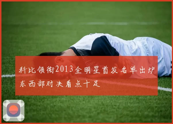 科比领衔2013全明星首发名单出炉东西部对决看点十足
