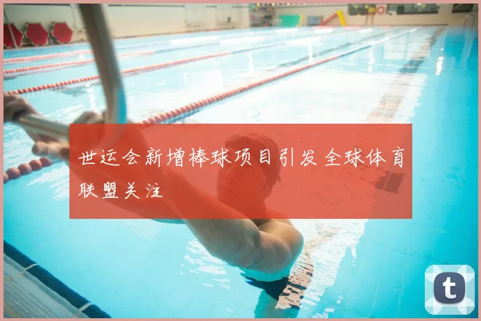 世运会新增棒球项目引发全球体育联盟关注