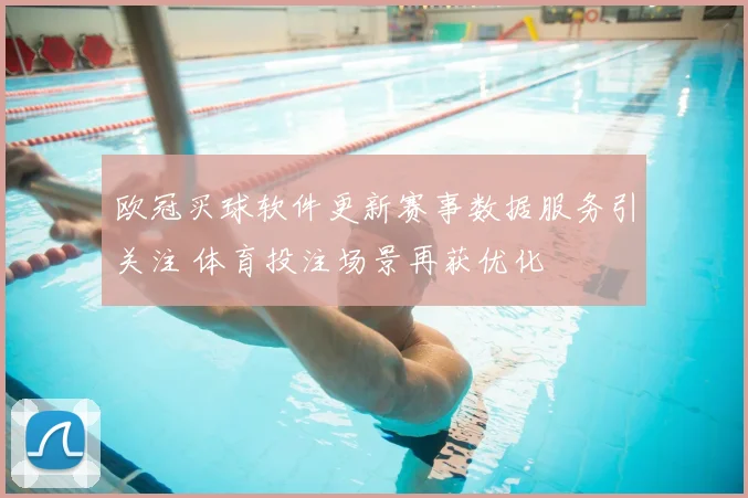 欧冠买球软件更新赛事数据服务引关注 体育投注场景再获优化